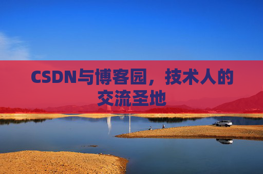 CSDN与博客园，技术人的交流圣地